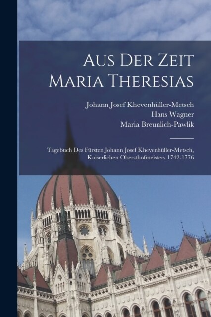 Aus der Zeit Maria Theresias: Tagebuch des F?sten Johann Josef Khevenh?ler-Metsch, kaiserlichen Obersthofmeisters 1742-1776 (Paperback)