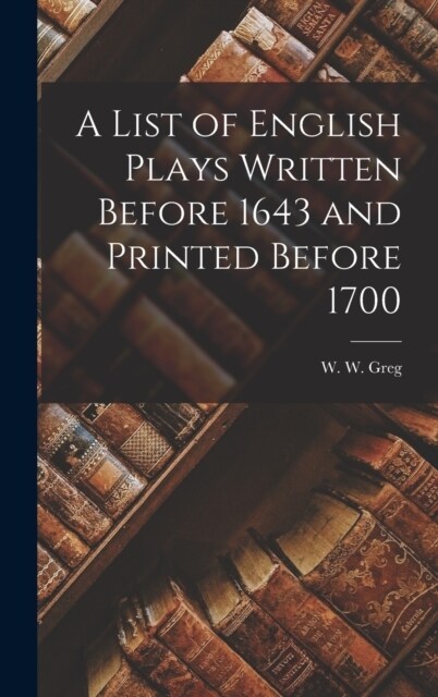 A List of English Plays Written Before 1643 and Printed Before 1700 (Hardcover)