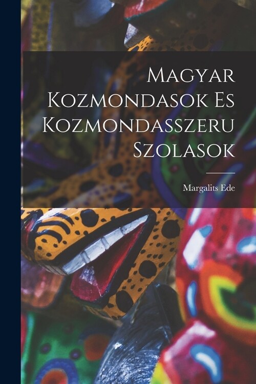 Magyar Kozmondasok es Kozmondasszeru Szolasok (Paperback)