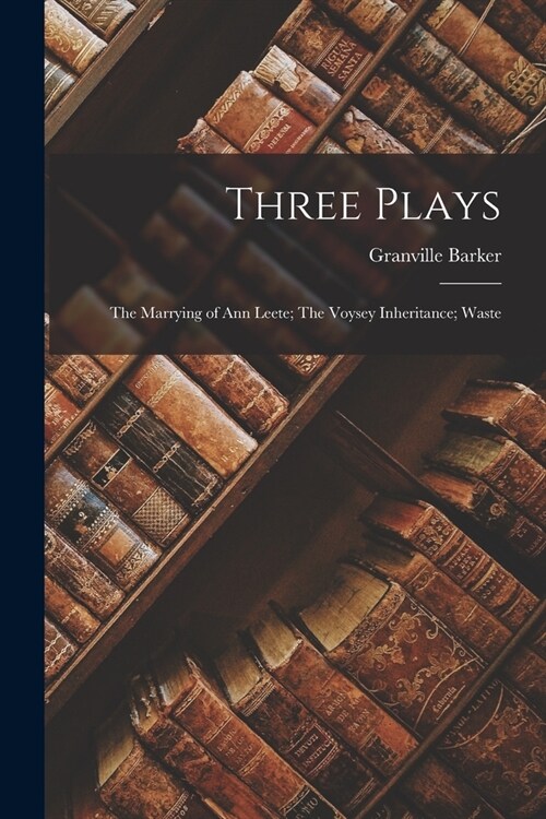 Three Plays: The Marrying of Ann Leete; The Voysey Inheritance; Waste (Paperback)