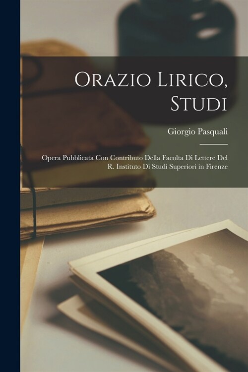 Orazio lirico, studi; opera pubblicata con contributo della Facolta di lettere del R. Instituto di studi superiori in Firenze (Paperback)