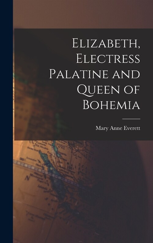 Elizabeth, Electress Palatine and Queen of Bohemia (Hardcover)