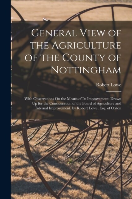 General View of the Agriculture of the County of Nottingham: With Observations On the Means of Its Improvement. Drawn Up for the Consideration of the (Paperback)