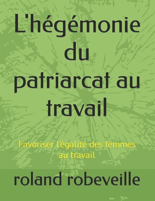 Lh??onie du patriarcat au travail: Favoriser l?alit?des femmes au travail (Paperback)