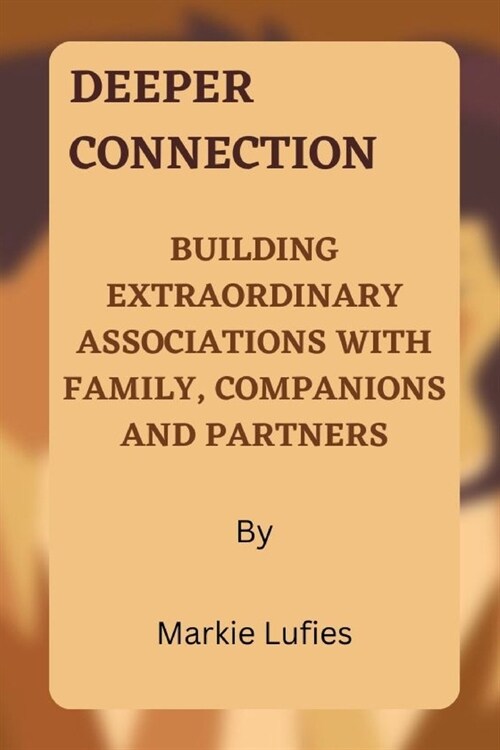 Deeper Connection: Building Extraordinary Associations with Family, Companions and Partners (Paperback)