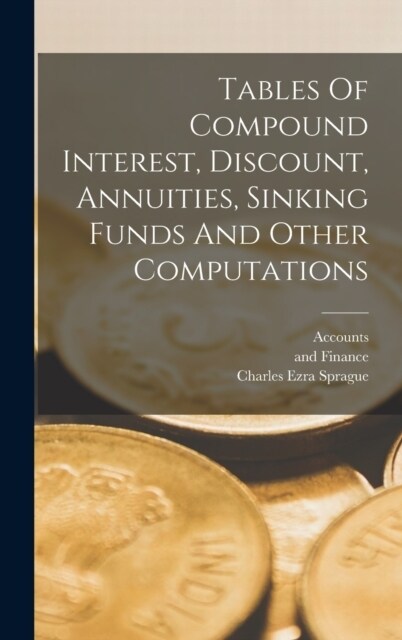 Tables Of Compound Interest, Discount, Annuities, Sinking Funds And Other Computations (Hardcover)