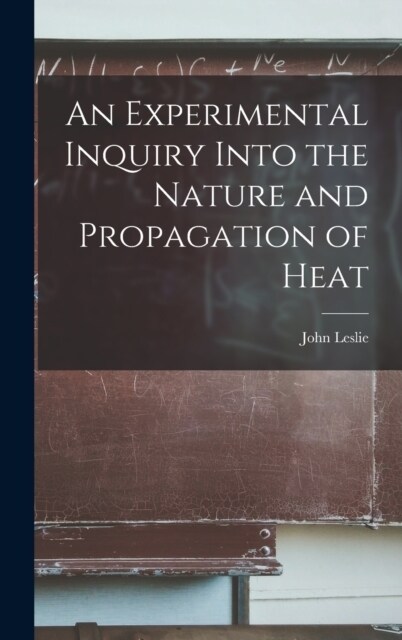 An Experimental Inquiry Into the Nature and Propagation of Heat (Hardcover)