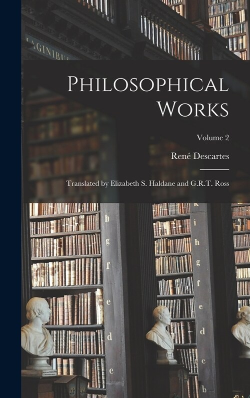 Philosophical Works; Translated by Elizabeth S. Haldane and G.R.T. Ross; Volume 2 (Hardcover)