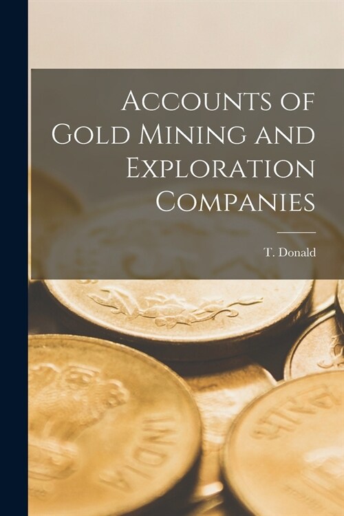 Accounts of Gold Mining and Exploration Companies (Paperback)
