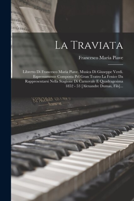 La Traviata: Libretto Di Francesco Maria Piave. Musica Di Giuseppe Verdi. Espressamente Composta Pel Gran Teatro La Fenice Da Rappr (Paperback)