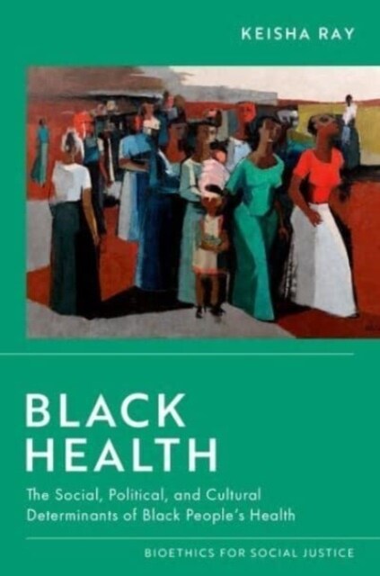 Black Health: The Social, Political, and Cultural Determinants of Black Peoples Health (Hardcover)