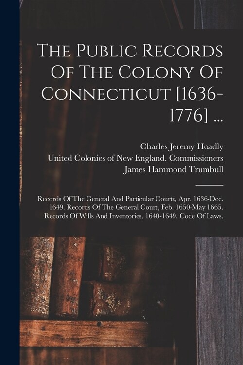 The Public Records Of The Colony Of Connecticut [1636-1776] ...: Records Of The General And Particular Courts, Apr. 1636-dec. 1649. Records Of The Gen (Paperback)