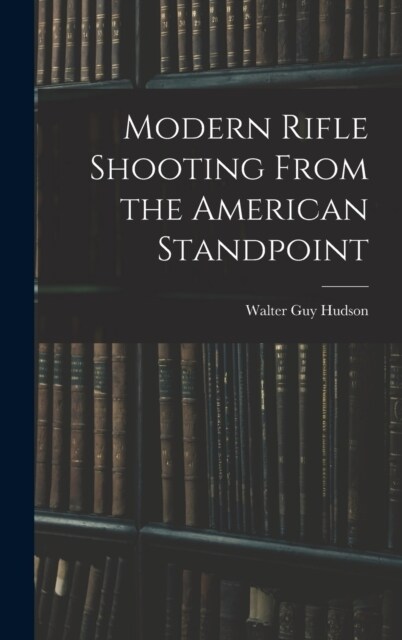 Modern Rifle Shooting From the American Standpoint (Hardcover)