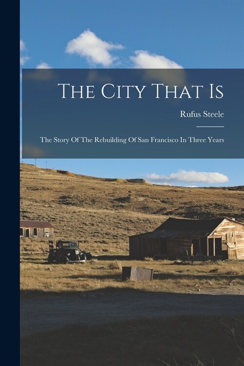 The City That Is: The Story Of The Rebuilding Of San Francisco In Three Years (Paperback)