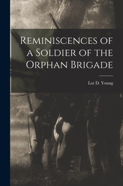 Reminiscences of a Soldier of the Orphan Brigade (Paperback)