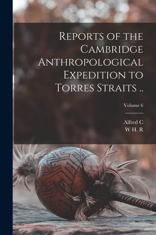 Reports of the Cambridge Anthropological Expedition to Torres Straits ..; Volume 6 (Paperback)