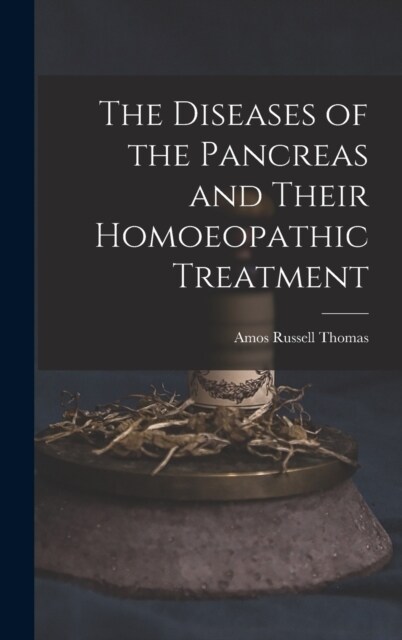 The Diseases of the Pancreas and Their Homoeopathic Treatment (Hardcover)