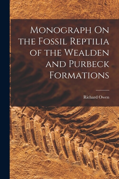 Monograph On the Fossil Reptilia of the Wealden and Purbeck Formations (Paperback)