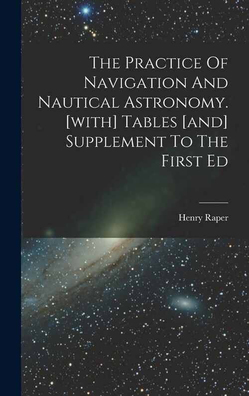 The Practice Of Navigation And Nautical Astronomy. [with] Tables [and] Supplement To The First Ed (Hardcover)