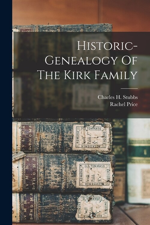 Historic-genealogy Of The Kirk Family (Paperback)