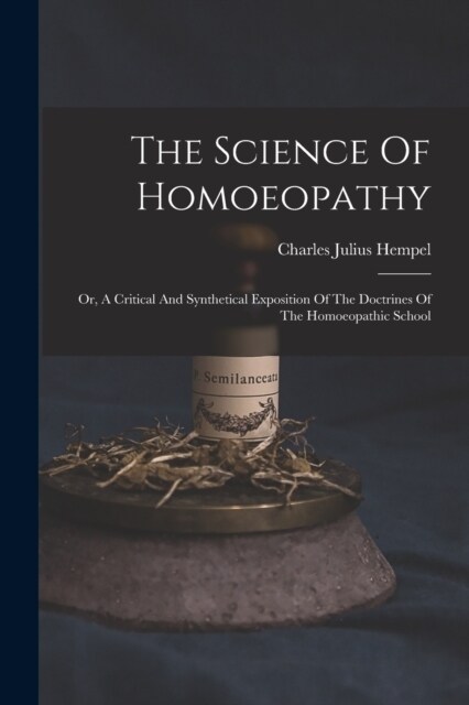 The Science Of Homoeopathy: Or, A Critical And Synthetical Exposition Of The Doctrines Of The Homoeopathic School (Paperback)