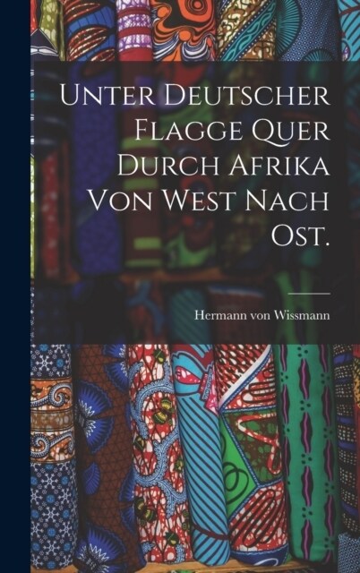 Unter deutscher Flagge quer durch Afrika von West nach Ost. (Hardcover)