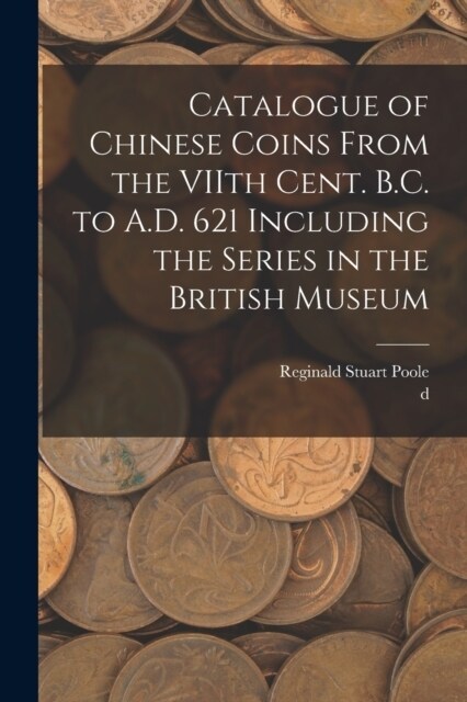 Catalogue of Chinese Coins From the VIIth Cent. B.C. to A.D. 621 Including the Series in the British Museum (Paperback)