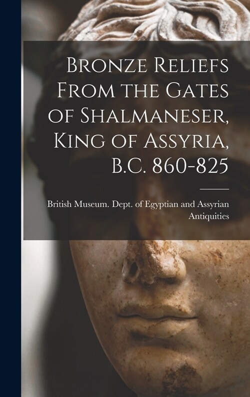 Bronze Reliefs From the Gates of Shalmaneser, King of Assyria, B.C. 860-825 (Hardcover)