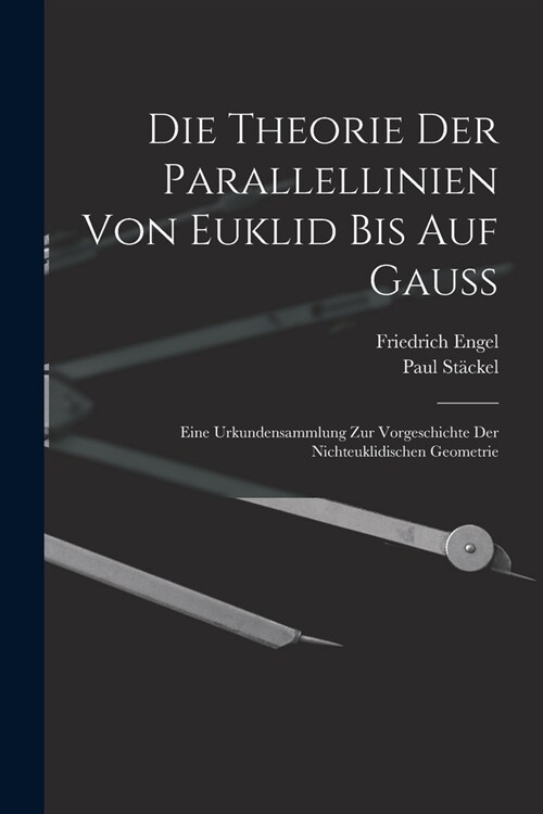 Die theorie der parallellinien von Euklid bis auf Gauss; eine urkundensammlung zur vorgeschichte der nichteuklidischen geometrie (Paperback)