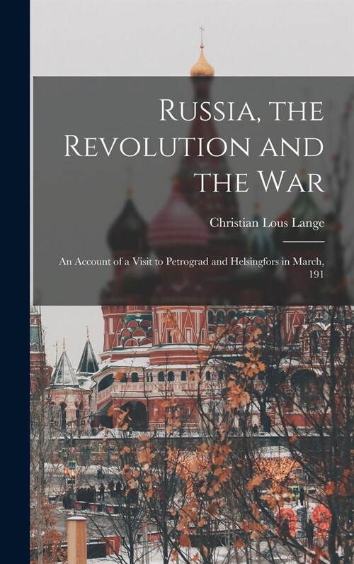 Russia, the Revolution and the War: An Account of a Visit to Petrograd and Helsingfors in March, 191 (Hardcover)