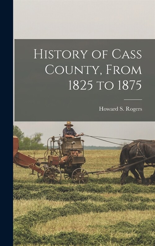 History of Cass County, From 1825 to 1875 (Hardcover)