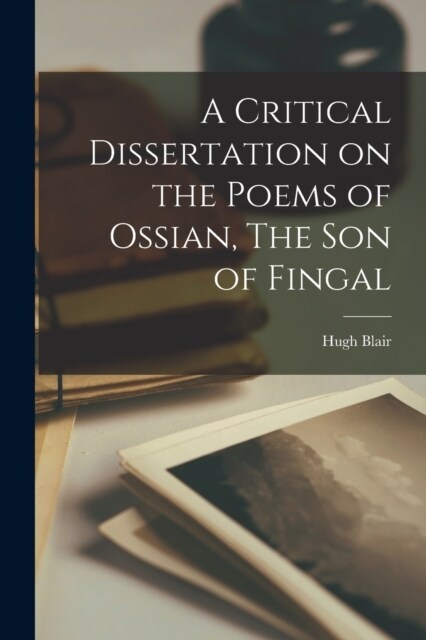 A Critical Dissertation on the Poems of Ossian, The Son of Fingal (Paperback)