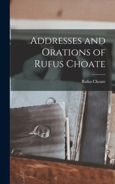 Addresses and Orations of Rufus Choate (Hardcover)