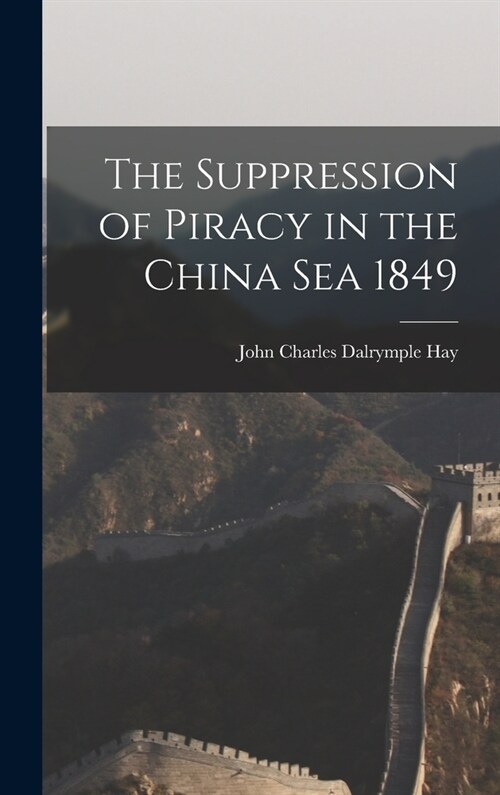 The Suppression of Piracy in the China Sea 1849 (Hardcover)