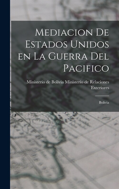 Mediacion de Estados Unidos en la Guerra del Pacifico: Bolivia (Hardcover)