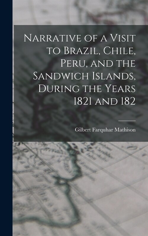 Narrative of a Visit to Brazil, Chile, Peru, and the Sandwich Islands, During the Years 1821 and 182 (Hardcover)