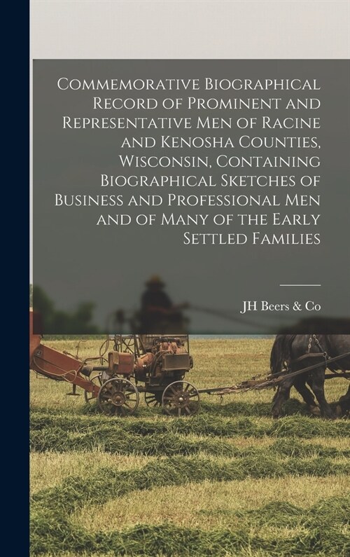 Commemorative Biographical Record of Prominent and Representative men of Racine and Kenosha Counties, Wisconsin, Containing Biographical Sketches of B (Hardcover)