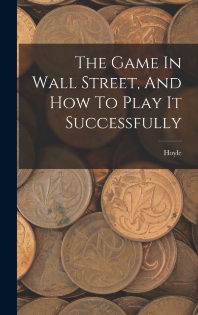 The Game In Wall Street, And How To Play It Successfully (Hardcover)
