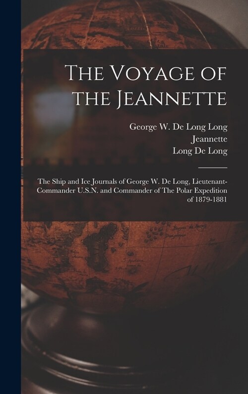 The Voyage of the Jeannette: The Ship and ice Journals of George W. De Long, Lieutenant-commander U.S.N. and Commander of The Polar Expedition of 1 (Hardcover)