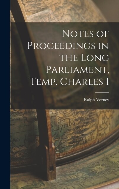 Notes of Proceedings in the Long Parliament, Temp. Charles I (Hardcover)