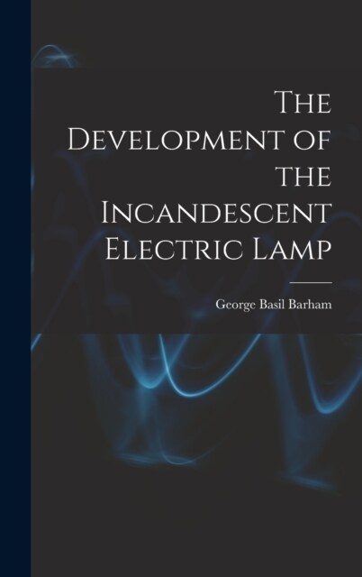 The Development of the Incandescent Electric Lamp (Hardcover)