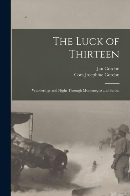 The Luck of Thirteen: Wanderings and Flight through Montenegro and Serbia (Paperback)