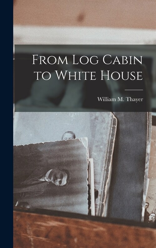 From Log Cabin to White House (Hardcover)