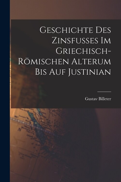 Geschichte des Zinsfusses im Griechisch-R?ischen Alterum bis auf Justinian (Paperback)