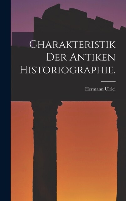 Charakteristik der antiken Historiographie. (Hardcover)