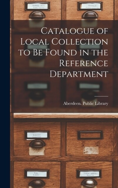Catalogue of Local Collection to be Found in the Reference Department (Hardcover)