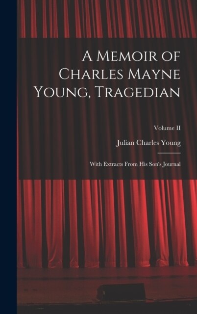 A Memoir of Charles Mayne Young, Tragedian: With Extracts From His Sons Journal; Volume II (Hardcover)