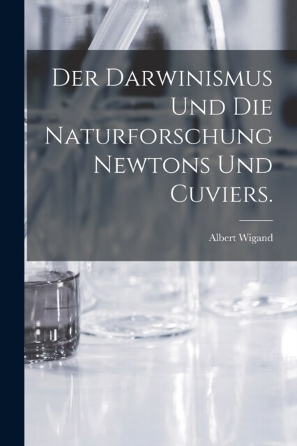 Der Darwinismus und die Naturforschung Newtons und Cuviers. (Paperback)