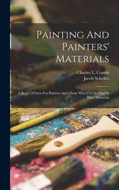 Painting And Painters Materials: A Book Of Facts For Painters And Those Who Use Or Deal In Paint Materials (Hardcover)