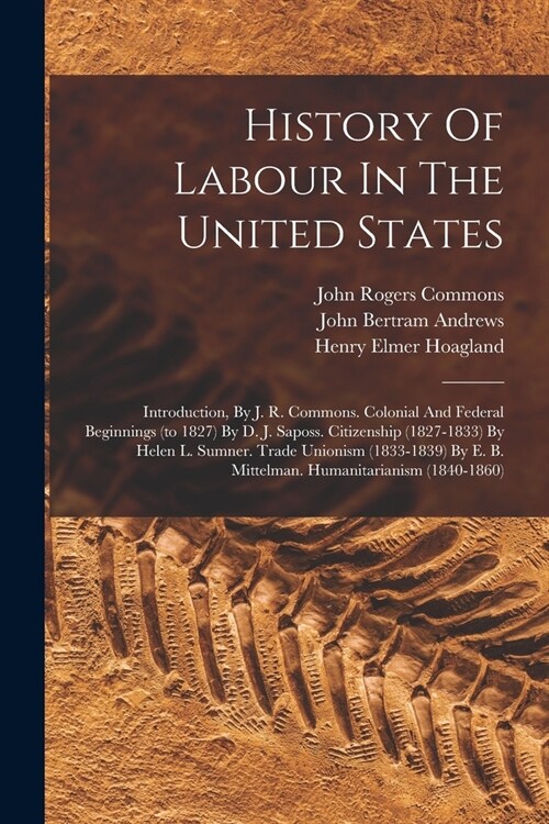 History Of Labour In The United States: Introduction, By J. R. Commons. Colonial And Federal Beginnings (to 1827) By D. J. Saposs. Citizenship (1827-1 (Paperback)